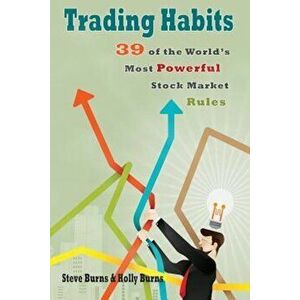 Trading Habits: 39 of the World's Most Powerful Stock Market Rules, Paperback - Steve Burns imagine