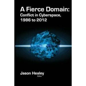 A Fierce Domain: Conflict in Cyberspace, 1986 to 2012, Paperback - Jason Healey imagine