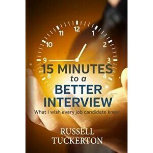 What I Wish Every Job Candidate Knew: 15 Minutes to a Better Interview, Paperback - Russell Tuckerton imagine