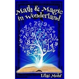 Math and Magic in Wonderland, Paperback - Lilac Mohr imagine