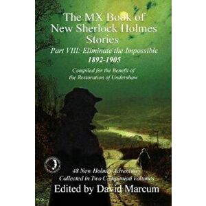 The MX Book of New Sherlock Holmes Stories - Part VIII: Eliminate the Impossible: 1892-1905, Paperback - David Marcum imagine