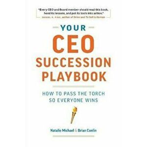 Your CEO Succession Playbook: How to Pass the Torch So Everyone Wins, Paperback - Natalie Michael imagine