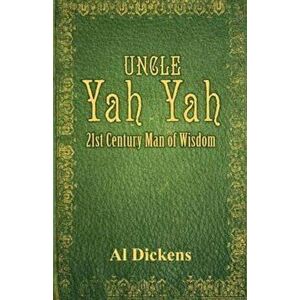 Uncle Yah Yah: 21st Century Man of Wisdom, Paperback (4th Ed.) - Al Dickens imagine