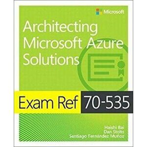 Exam Ref 70-535 Architecting Microsoft Azure Solutions, Paperback - Haishi Bai imagine