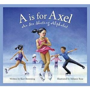 A is for Axel: An Ice Skating Alphabet, Hardcover - Kurt Browning imagine