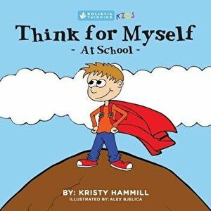 Think for Myself at School: Holistic Thinking Kids, Paperback - Kristy Hammill imagine