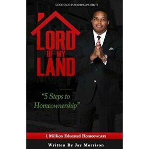 Lord of My Land: 5 Steps to Homeownership, Paperback - Jay Morrison imagine