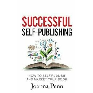 Successful Self-Publishing: How to Self-Publish and Market Your Book in eBook and Print, Paperback - Joanna Penn imagine