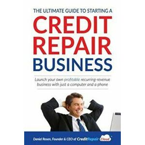 The Ultimate Guide to Starting a Credit Repair Business: Launch Your Own Profitable Recurring-Revenue Business with Just a Computer and a Phone, Paper imagine