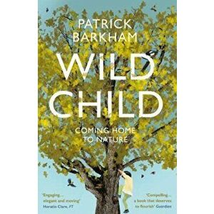 Wild Child. Coming Home to Nature, Paperback - Patrick Barkham imagine
