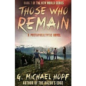 Those Who Remain: A Postapocalyptic Novel, Paperback - G. Michael Hopf imagine