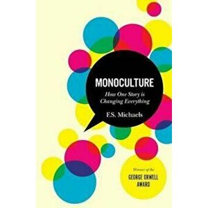 Monoculture: How One Story Is Changing Everything, Paperback - F. S. Michaels imagine
