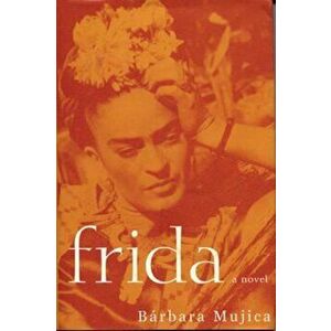 Frida: A Novel of Frida Kahlo, Paperback - Barbara Mujica imagine