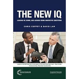 The New IQ: Leading Up, Down, and Across Using Innovative Questions, Paperback - Chris Coffey imagine