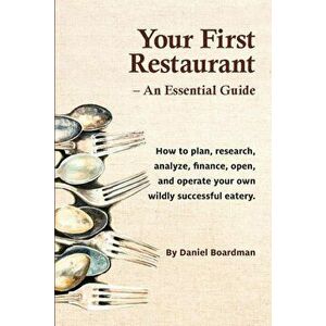 Your First Restaurant - An Essential Guide: How to Plan, Research, Analyze, Finance, Open, and Operate Your Own Wildly-Succesful Eatery., Paperback - imagine