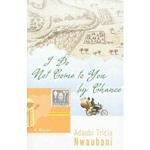 I Do Not Come to You by Chance, Paperback - Adaobi Tricia Nwaubani imagine