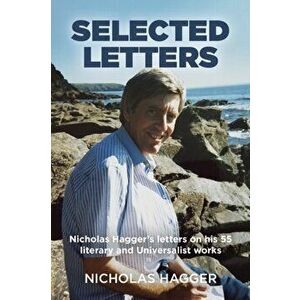 Selected Letters - Nicholas Hagger`s letters on his 55 literary and Universalist works, Paperback - Nicholas Hagger imagine