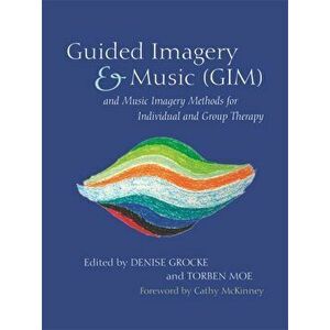 Guided Imagery & Music (GIM) and Music Imagery Methods for Individual and Group Therapy, Paperback - *** imagine