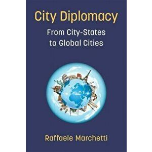 City Diplomacy. From City-States to Global Cities, Paperback - Raffaele Marchetti imagine