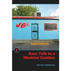 Race Talk in a Mexican Cantina, Paperback - Tatcho Mindiola imagine