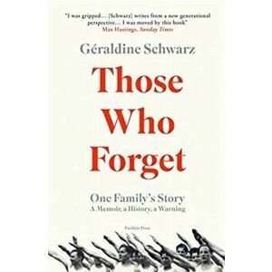 Those Who Forget. One Family's Story; A Memoir, a History, a Warning, Paperback - Geraldine Schwarz imagine