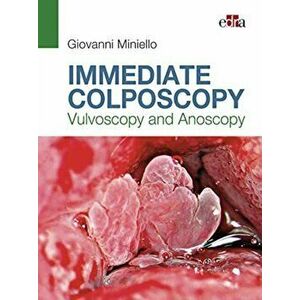 Immediate Colposcopy - Vulvoscopy and Anoscopy, Paperback - Giovanni Miniello imagine