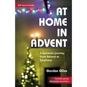 At Home in Advent. A domestic journey from Advent to Epiphany, Paperback - Gordon Giles imagine