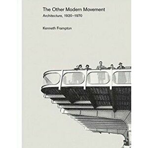 The Other Modern Movement. Architecture, 1920-1970, Hardback - Kenneth Frampton imagine