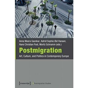 Postmigration - Art, Culture, and Politics in Contemporary Europe, Paperback - Moritz Schramm imagine