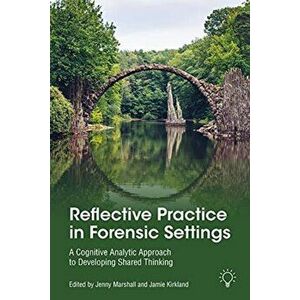 Reflective Practice in Forensic Settings. A Cognitive Analytic Approach to Developing Shared Thinking, Paperback - Jamie Kirkland imagine