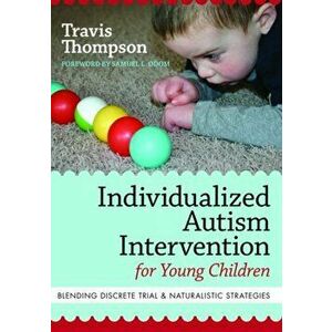 Individualized Autism Intervention for Young Children. Blending Discrete Trial and Naturalistic Strategies, Paperback - Travis Thompson imagine