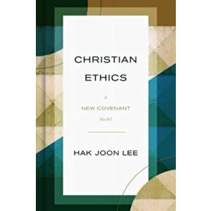 Christian Ethics. A New Covenant Model, Hardback - Hak Joon Lee imagine