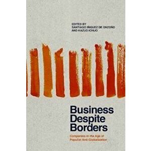 Business Despite Borders: Companies in the Age of Populist Anti-Globalization, Hardcover - Santiago Iniguez De Onzono imagine