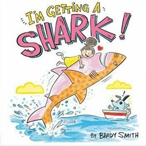 I'm Getting a Shark!, Hardback - Brady Smith imagine