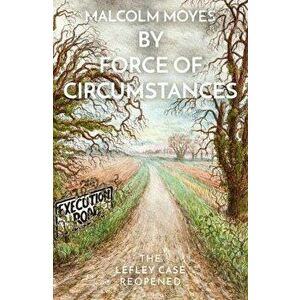 By Force of Circumstances: The Lefley Case Reopened, Paperback - Malcolm Moyes imagine