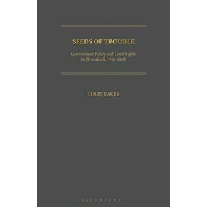 Seeds of Trouble. Government Policy and Land Rights in Nyasaland, 1946-1964, Paperback - *** imagine