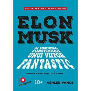 Elon Musk si misiunea construirii unui viitor fantastic. Povestea fondatorului Tesla si SpaceX - Ashlee Vance imagine