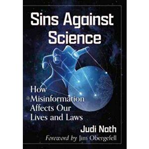 Sins Against Science. How Misinformation Affects Our Lives and Laws, Paperback - Judi Nath imagine