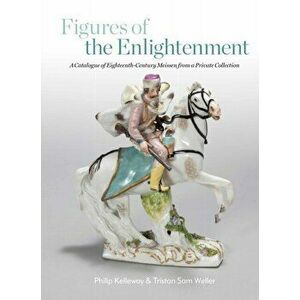 Figures of the Enlightenment. A Catalogue of Eighteenth-century Meissen from a Private Collection, Hardback - Philip Kelleway imagine