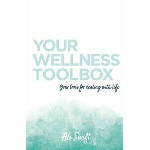 Your Wellness Toolbox, Paperback - Ali Swift imagine