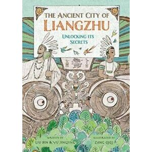 Ancient City of Liangzhu. Unlocking its Secrets, Paperback - Yu Jingjing imagine
