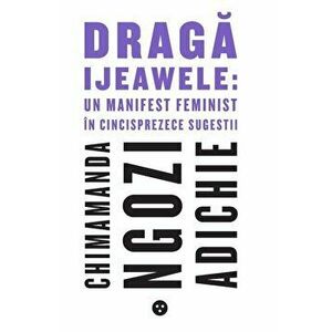 Draga Ijeawele: Un manifest feminist in cincisprezece sugestii - Chimamanda Ngozi Adichie imagine