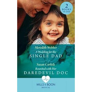 Wedding For The Single Dad / Reunited With Her Daredevil Doc, Paperback - Susan Carlisle imagine