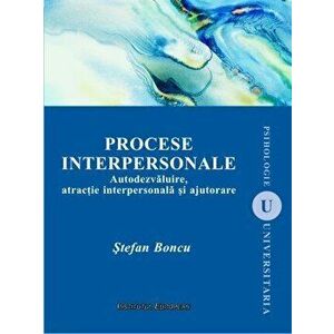 Procese interpersonale (editia a II-a). Autodezvaluire, atractie interpersonala si ajutorare - Stefan Boncu imagine