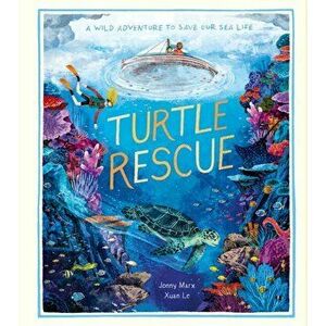 Turtle Rescue. A Wild Adventure to Save Our Sea Life, Hardback - Jonny Marx imagine