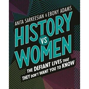 History Vs Women: The Defiant Lives That They Don't Want You to Know, Hardcover - Anita Sarkeesian imagine