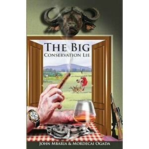 The Big Conservation Lie, Paperback - John Mbaria imagine