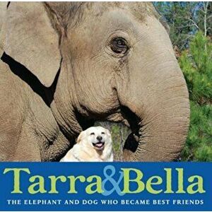 Tarra & Bella: The Elephant and Dog Who Became Best Friends, Hardcover - Carol Buckley imagine
