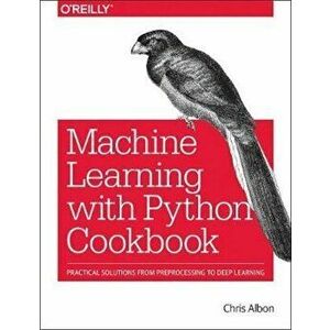 Machine Learning with Python Cookbook: Practical Solutions from Preprocessing to Deep Learning, Paperback - Chris Albon imagine