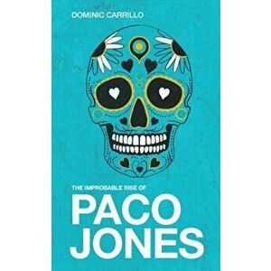 The Improbable Rise of Paco Jones, Paperback - Dominic Carrillo imagine